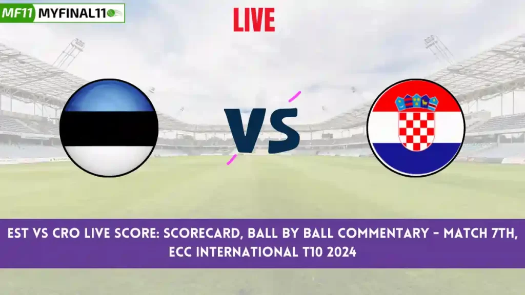 EST vs CRO Live Score: Scorecard, Ball by Ball Commentary – Match 7, ECC International T10 2024
