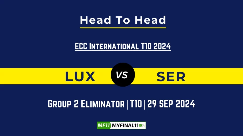 LUX vs SER Player Battle, Head to Head Team Stats, Team Record – ECC International T10 2024