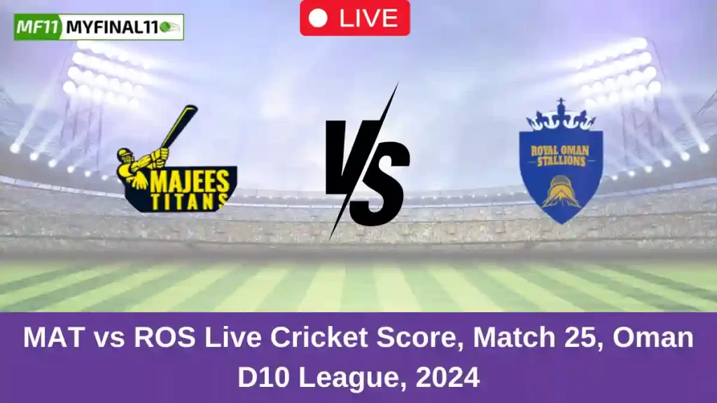 MAT vs ROS Live Score: Scorecard, Ball by Ball Commentary – Match 25, Oman D10 League 2024