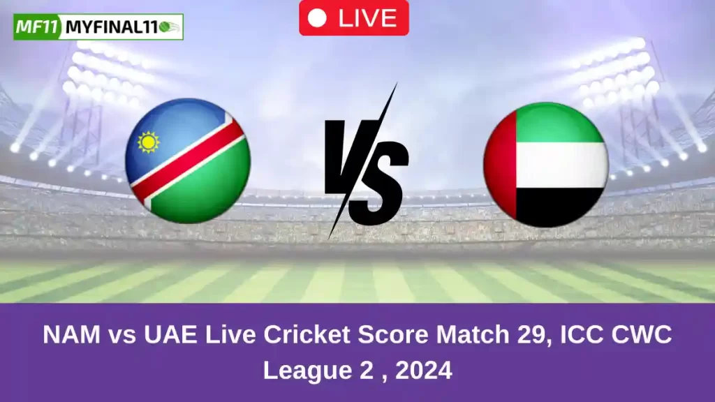 NAM vs UAE Live Score: Scorecard, Ball by Ball Commentary – Match 29, ICC CWC League 2024