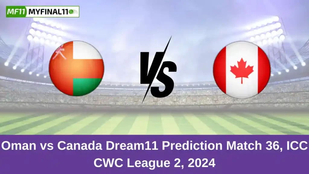 OMN vs CAN Dream11 Prediction Today: Match 36 Pitch Report, and Key Player | ICC CWC League 2 2024