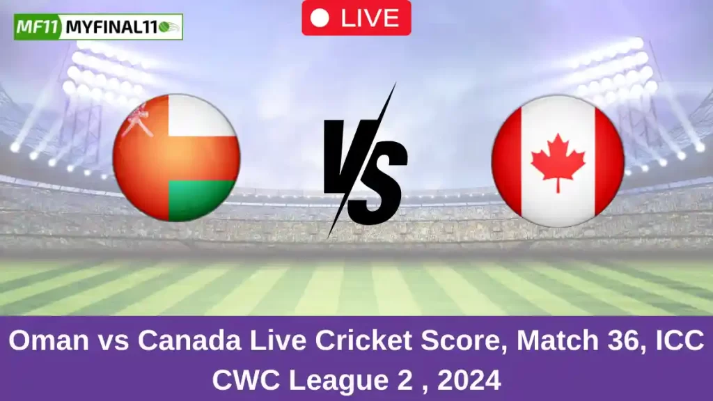 OMN vs CAN Live Score: Scorecard, Ball by Ball Commentary – Match 36, ICC CWC League 2, 2024