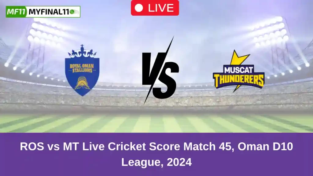 ROS vs MT Live Score: Scorecard, Ball by Ball Commentary – Match 45, Oman D10 League 2024