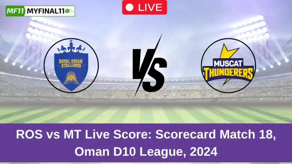 ROS vs MT Live Score: Scorecard, Ball by Ball Commentary – Match 18, Oman D10 League 2024
