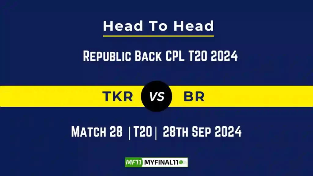 TKR vs BR Player Battle, Head to Head Team Stats, Team Record – Republic Back CPL T20 2024