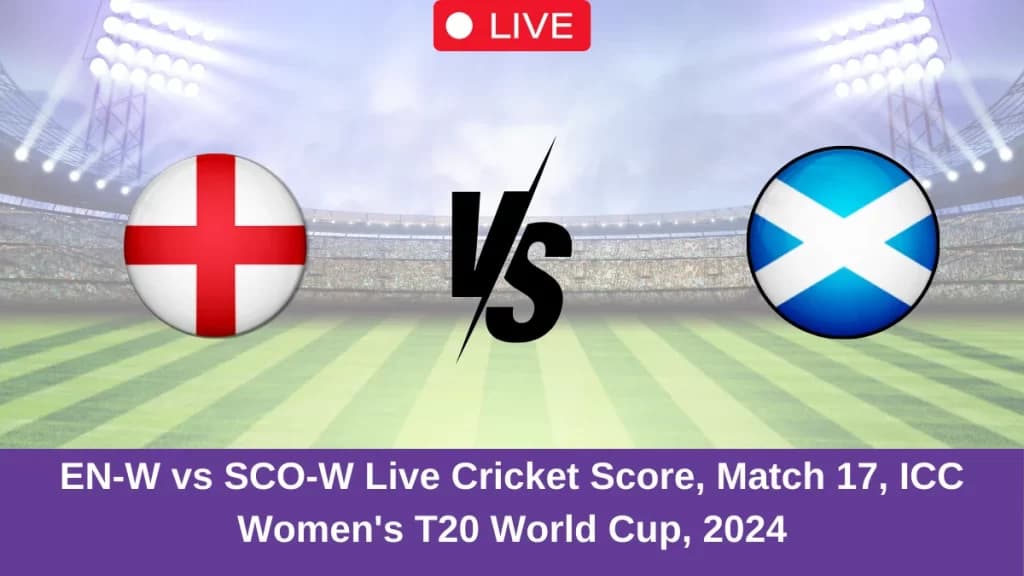 EN-W vs SCO-W Live Score: Scorecard, Ball by Ball Commentary – Match 17, ICC Women’s T20 World Cup, 2024