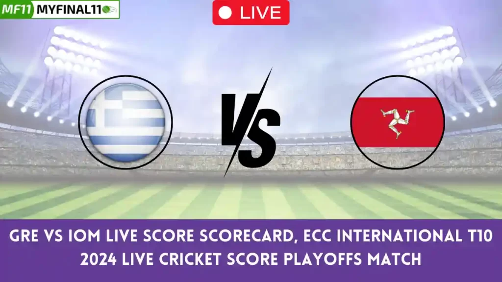GRE vs IOM Live Score: Scorecard, Ball by Ball Commentary – Playoffs, ECC International T10 2024