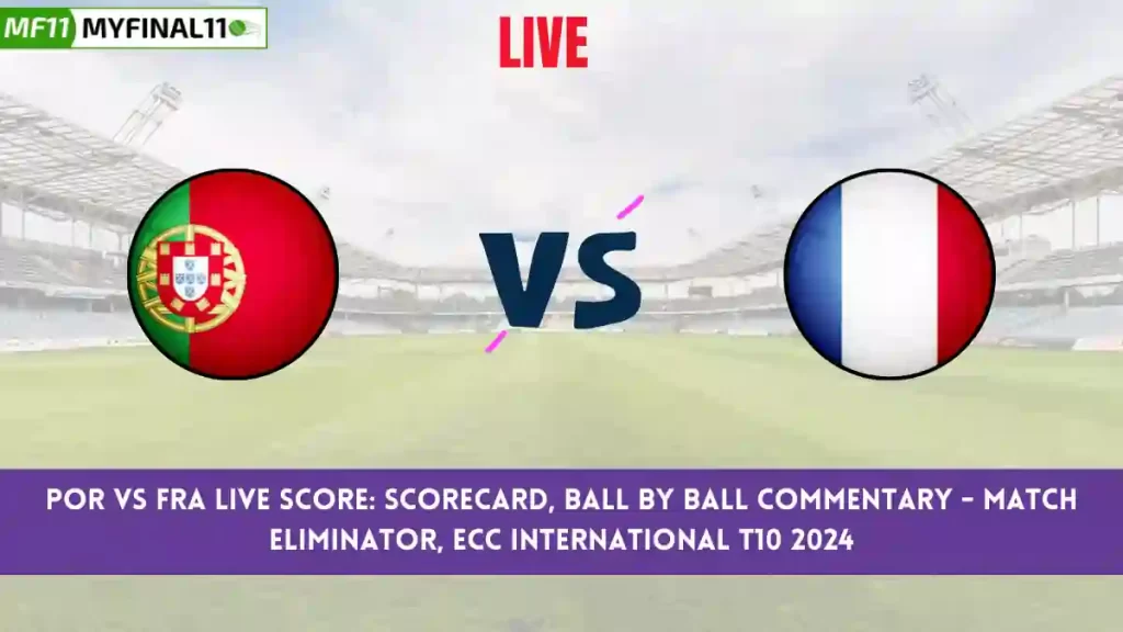 POR vs FRA Live Score: Scorecard, Ball by Ball Commentary – Eliminator, ECC International T10 2024