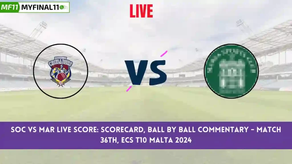 SOC vs MAR Live Score: Scorecard, Ball by Ball Commentary – Match 36, ECS T10 Malta 2024