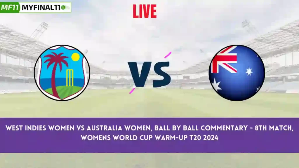 WI-W vs AU-W Live Score: Scorecard, Ball by Ball Commentary – Match 8, Womens World Cup Warm-up T20 2024