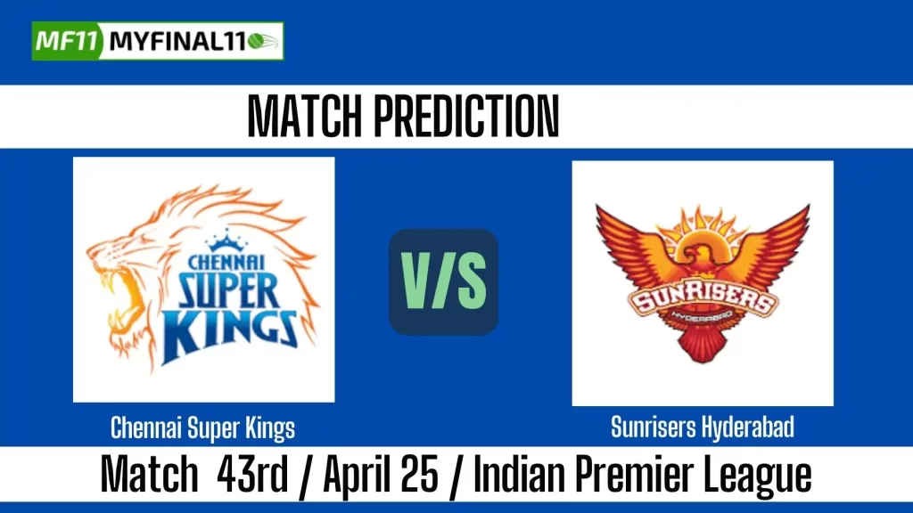 IPL 2025 CHE vs SRH 43rd Match Prediction Win Prediction, Top Batter and Bowler Tips by MyFinal11