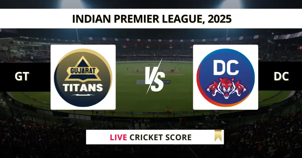 GT vs DC Live Score: Scorecard, Ball by Ball Commentary – Match 35, Indian Premier League