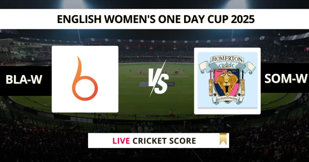 BLA-W vs SOM-W Live Score: Scorecard, Ball by Ball Commentary – Match 32, English Women’s One Day Cup 2025