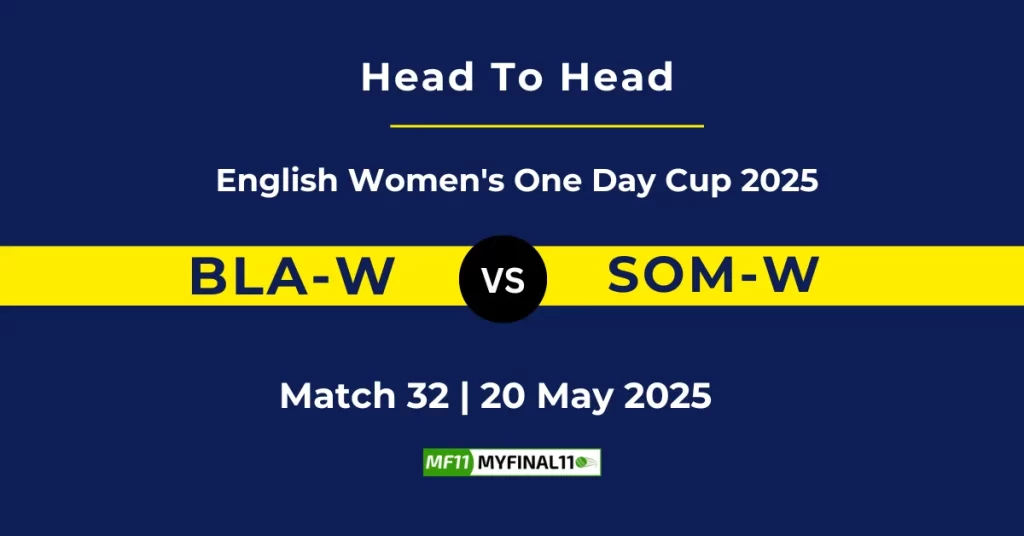 BLA-W vs SOM-W Player Battle & Head to Head Team Stats – English Women’s One Day Cup 2025