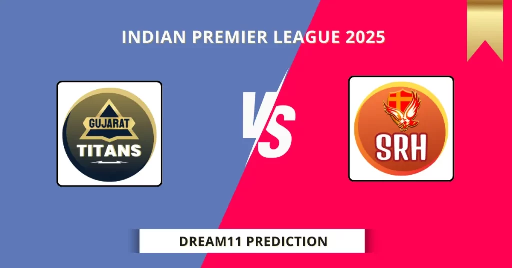 GT vs SRH Dream11 Prediction Today Match 51 Fantasy Tips, Pitch Report, Captain & Vice Captain Pick | IPL 2025