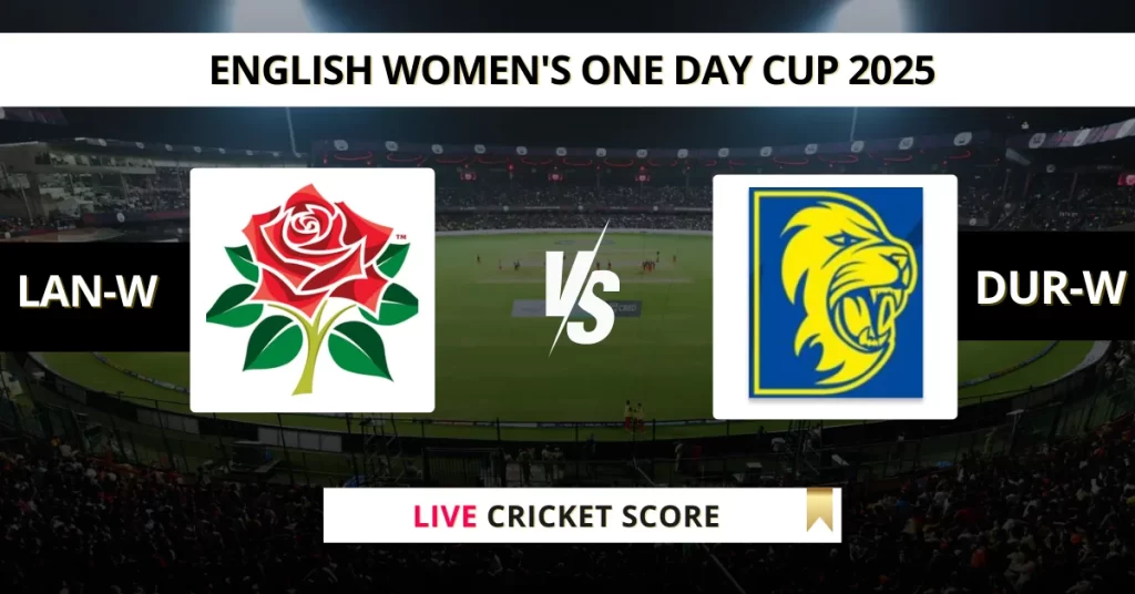 LAN-W vs DUR-W Live Score: Scorecard, Ball by Ball Commentary – Match 31, English Women’s One Day Cup 2025
