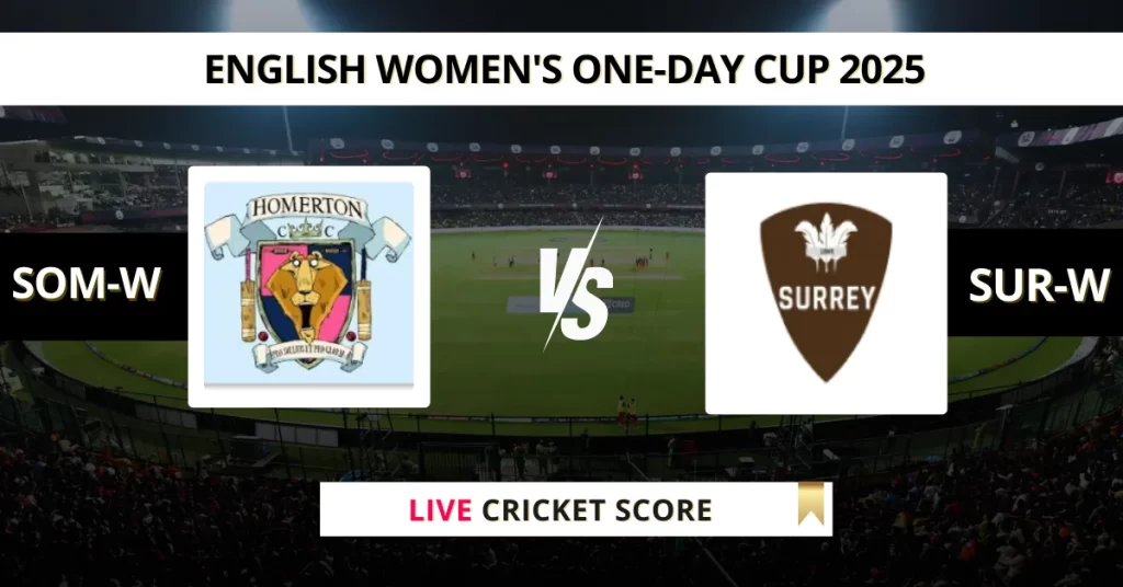 SOM-W vs SUR-W Live Score: Scorecard, Ball by Ball Commentary – Match 24, English Women’s One-Day Cup 2025