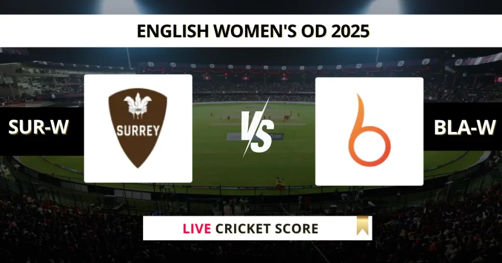 SUR-W vs BLA-W Live Score: Scorecard, Ball by Ball Commentary – Match 27, English Women’s One-day Cup