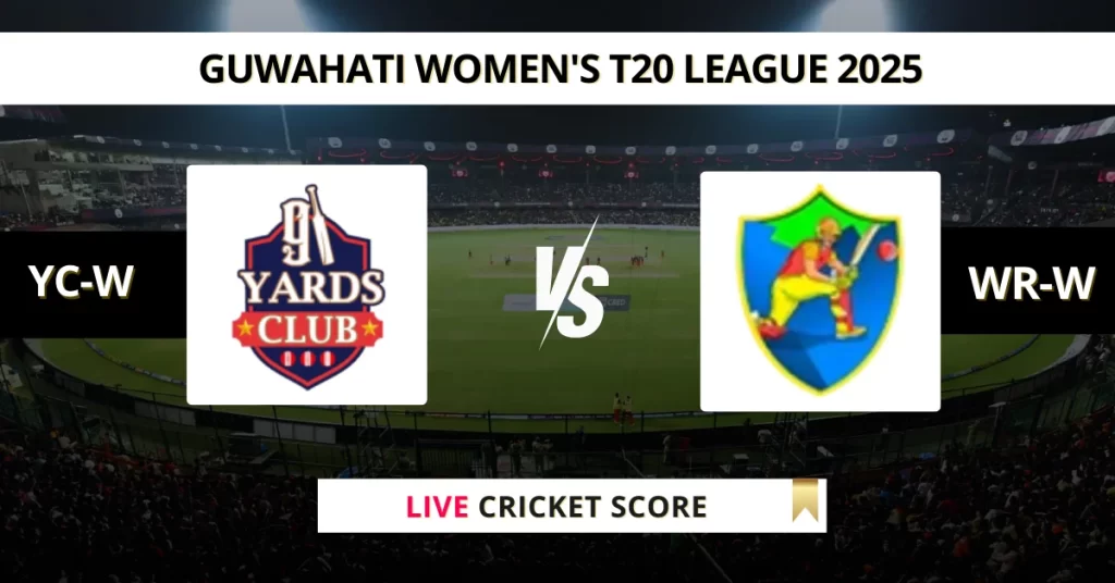 YC-W vs WR-W Live Score: Scorecard, Ball by Ball Commentary – Match 10, Guwahati Women’s T20 2025