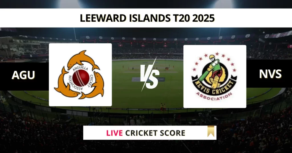 AGU vs NVS Live Score: Scorecard, Ball by Ball Commentary – Match 10, Leeward Islands T20