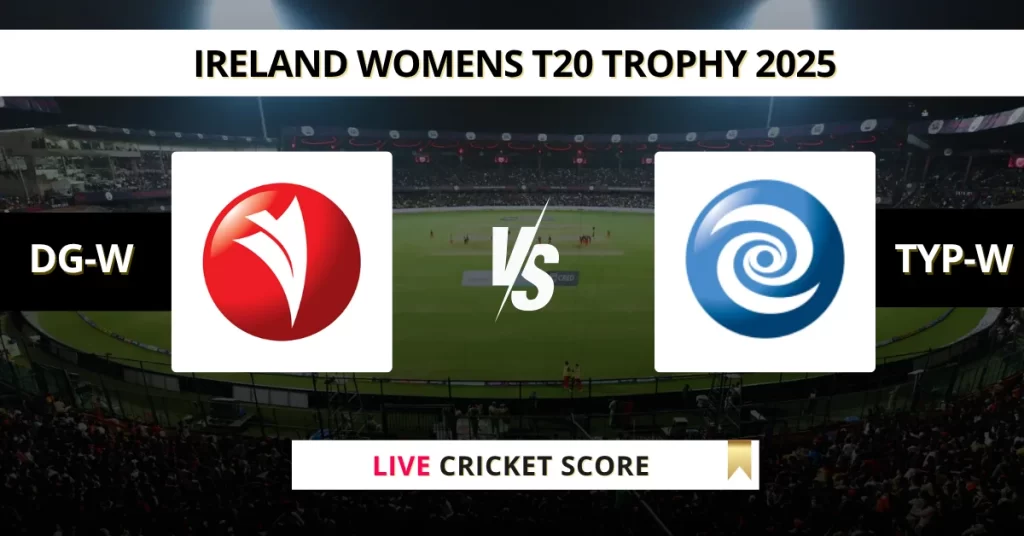 DG-W vs TYP-W Live Score: Scorecard, Ball by Ball Commentary – Match 6, Ireland Women’s T20 2025