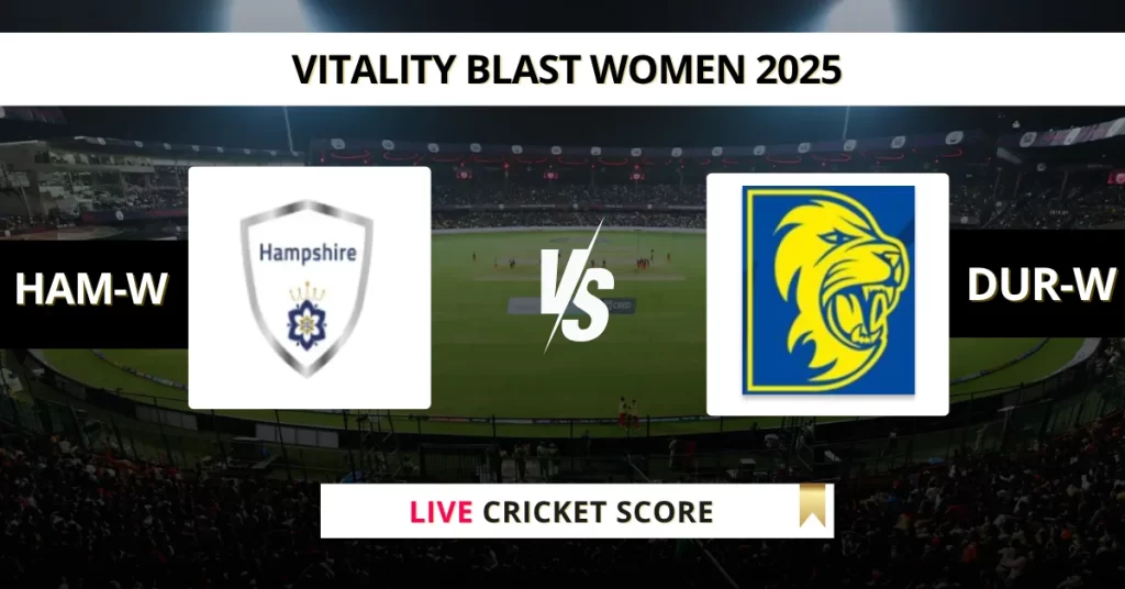 HAM-W vs DUR-W Live Score: Scorecard, Ball by Ball Commentary – Match 14, Vitality Blast Women