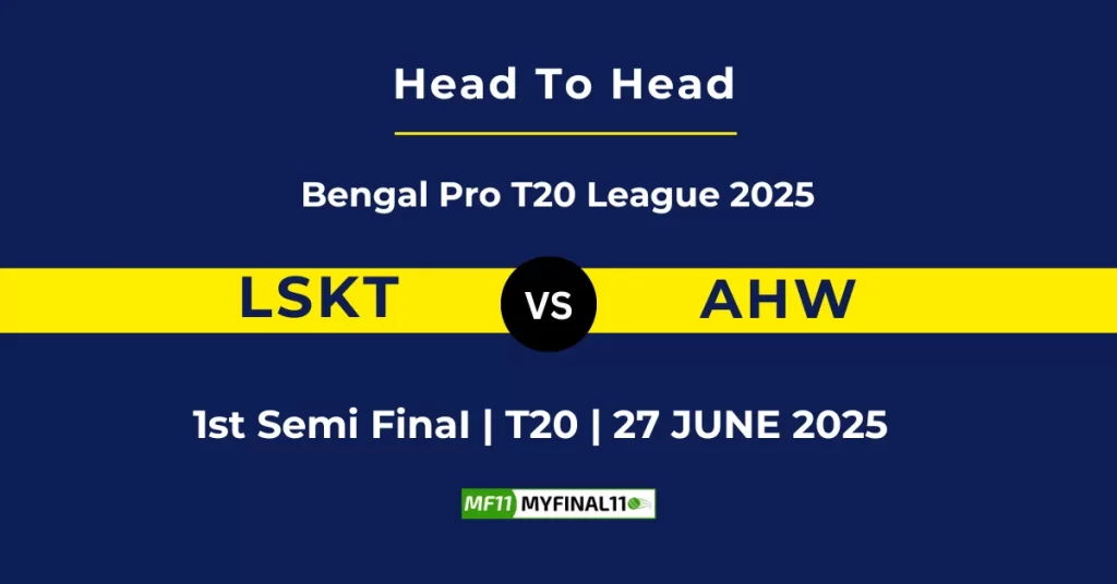 LSKT vs AHW Player Battle & Head to Head Team Stats – Bengal Pro T20 League 2025