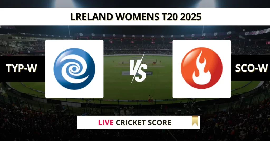 TYP-W vs SCO-W Live Score: Scorecard, Ball by Ball Commentary – Match 4, Ireland Women’s T20 2025