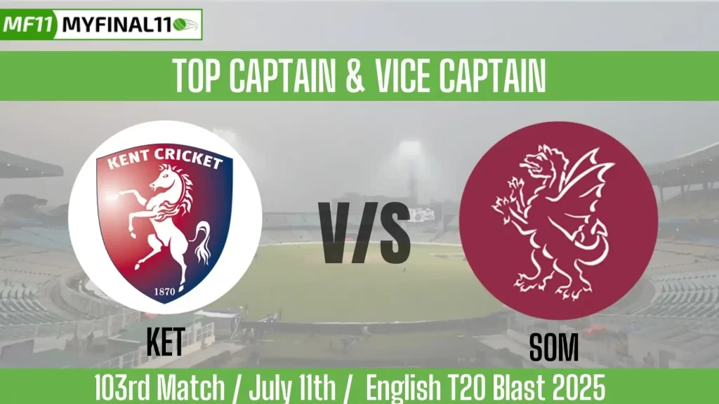 KET vs SOM Top 3 Captain and Vice-Captain Pick for 103rd Match – English T20 Blast 2025