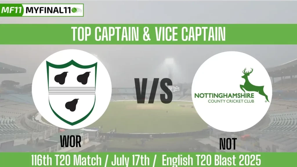 WOR vs NOT Top 3 Captain and Vice-Captain Pick for 116 Match – English T20 Blast 2025