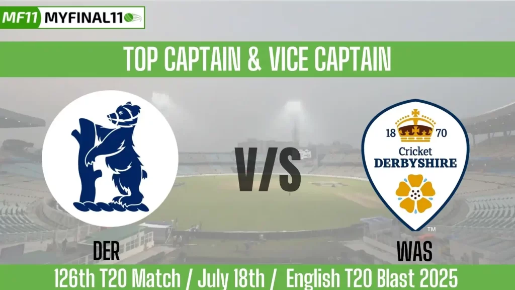 DER vs WAS Top 3 Captain and Vice-Captain Pick for 126 Match – English T20 Blast 2025