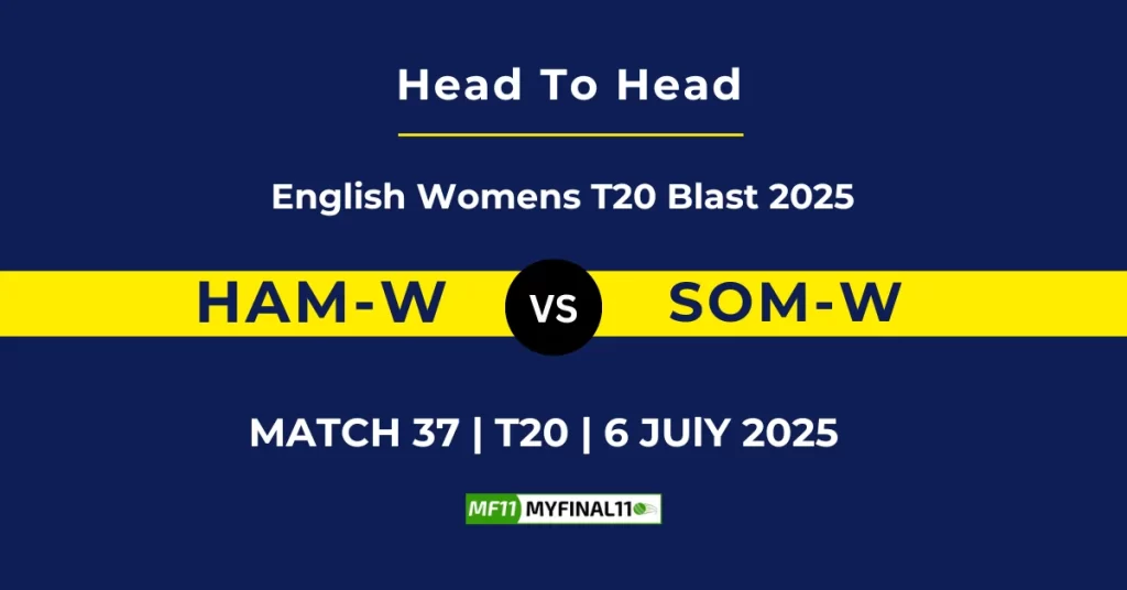 HAM-W vs SOM-W Player Battle & Head to Head Team Stats – English Women’s T20 Blast 2025