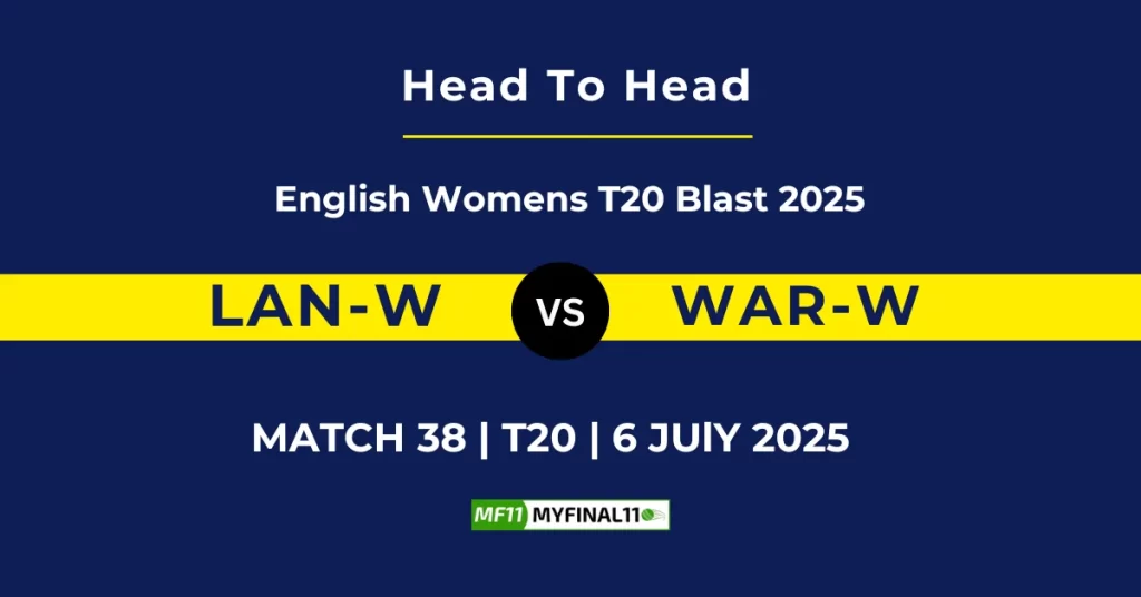 LAN-W vs WAR W Player Battle & Head to Head Team Stats – English Women’s T20 Blast 2025