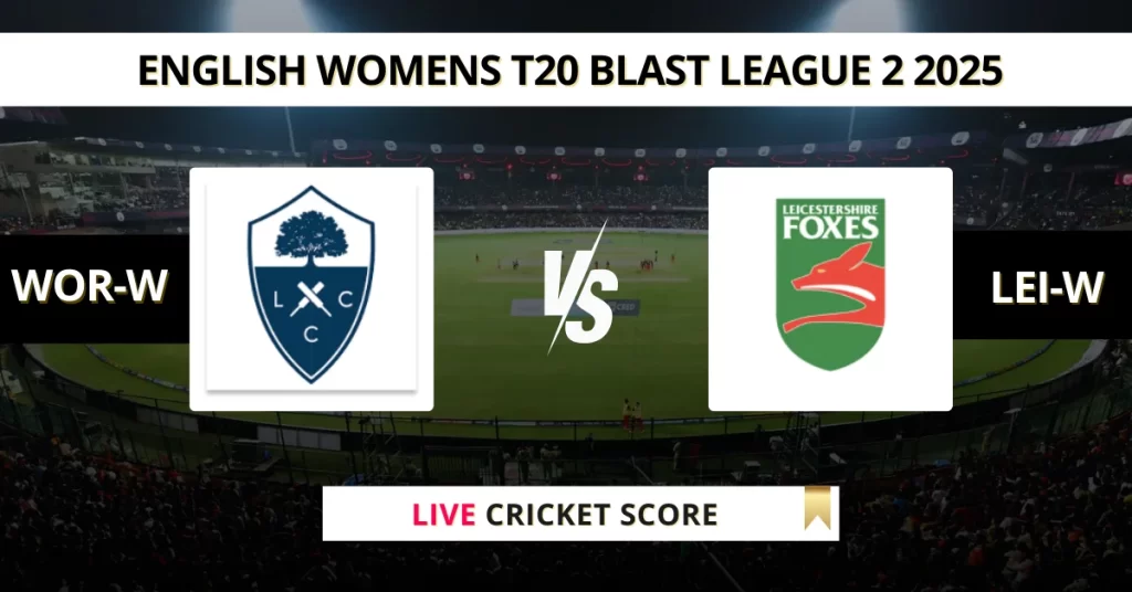 WOR-W vs LEI-W Live Score: Scorecard, Ball by Ball Commentary – Match 58, English Women’s T20 Blast League 2 2025