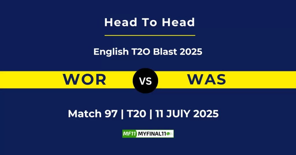 WOR vs WAS Player Battle & Head to Head Team Stats – English T20 Blast 2025