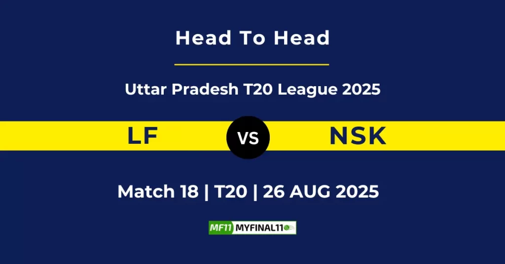 LF vs NSK Player Battle & Head to Head Team Stats – Uttar Pradesh T20 League 2025