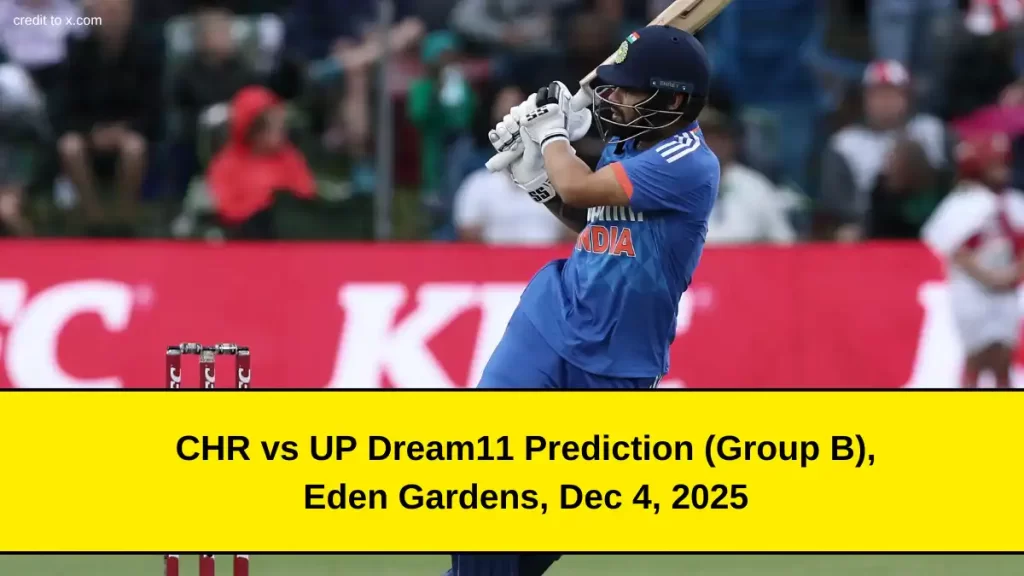 CHR vs UP Dream11 Prediction (Group B), Eden Gardens, Dec 4, 2025 – Fantasy Tips, Pitch Report, Playing1