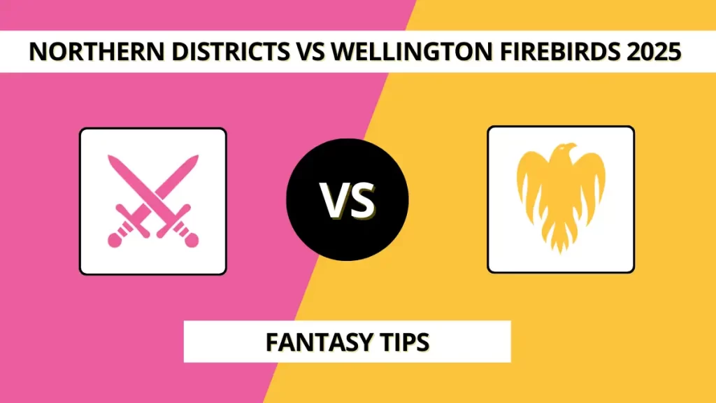 NB vs WF Dream11 Prediction & Fantasy Cricket Tips (Super Smash T20) – Northern Districts vs Wellington Firebirds 2025