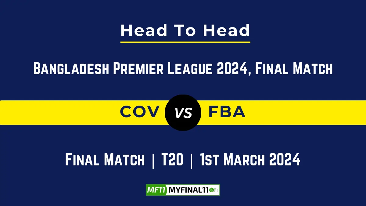 COV vs FBA Head to Head, player records, and player Battle, Top Batsmen & Top Bowlers records for Final Match of Bangladesh Premier League T20 2024 [1st March 2024]
