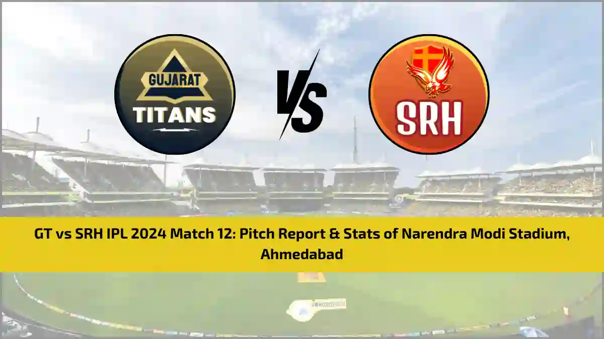 GT vs SRH IPL 2024 Match 12 Pitch Report & Stats of Narendra Modi Stadium, Ahmedabad