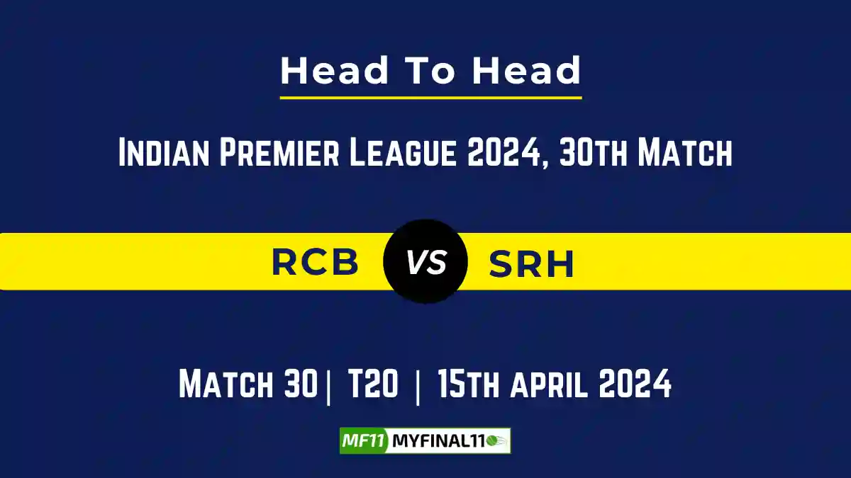 RCB vs SRH Head to Head, player records, and player Battle, Top Batsmen & Top Bowlers records for 30th T20 match of Indian Premier League 2024 [15th April 2024]