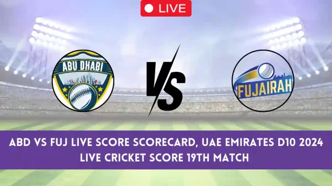 ABD vs FUJ Live Score Scorecard, UAE Emirates D10 2024 Live Cricket Score 19th Match Abu Dhabi vs Fujairah Live Today
