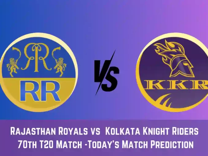 RR vs KKR Today Match Prediction, 70th T20 Match: Rajasthan Royals vs Kolkata Knight Riders Who Will Win Today Match?