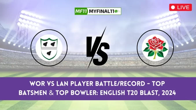 WOR vs LAN Player Battle/Record, Player Stats - Worcestershire (WOR) played against Lancashire (LAN) in the North Group Match English T20 Blast, 2024