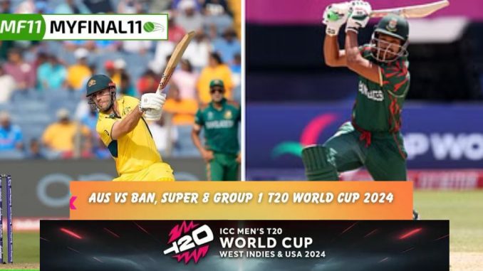 AUS vs BAN Dream11 Todays Match Prediction, Dream11 Team, Fantasy Cricket Tips, T20 World Cup 2024, Match 44, Super 8