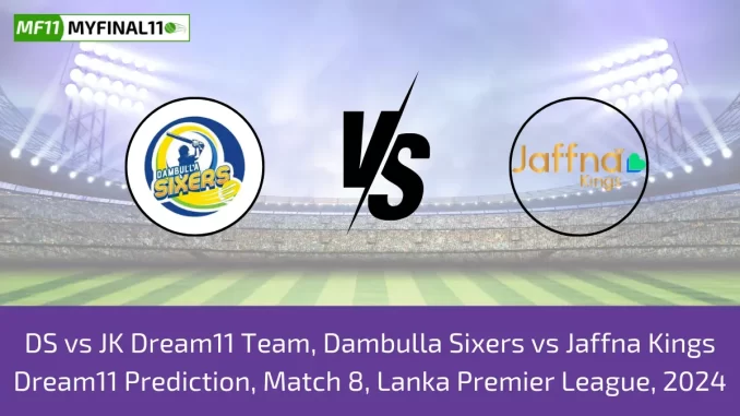 DS vs JK Dream11 Team, Dambulla Sixers vs Jaffna Kings Dream11 Prediction, Match 8, Lanka Premier League, 2024