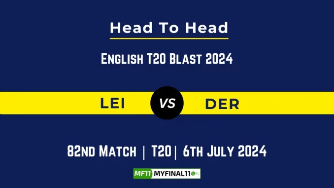 LEI vs DER Player Battle Head to Head Player Stats/Record, English T20 Blast 2024 - 82nd Match