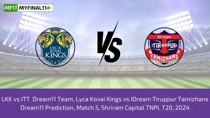 LKK vs ITT Dream11 Team, Lyca Kovai Kings vs IDream Tiruppur Tamizhans Dream11 Prediction, Match 5, Shriram Capital TNPL T20, 2024