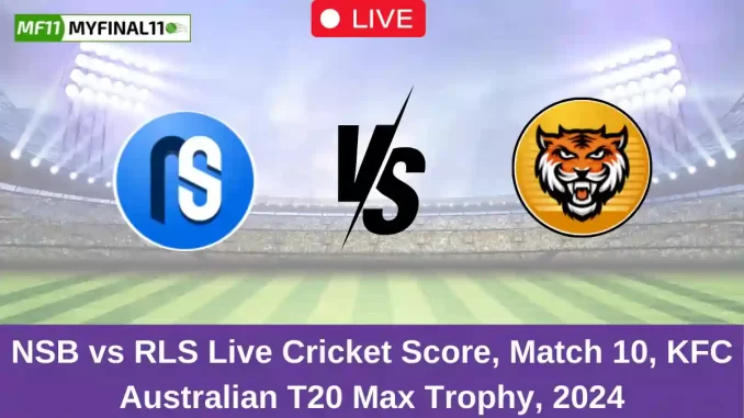 NSB vs RLS Live Cricket Score, Match 10, KFC Australian T20, Max Trophy 2024 (1)