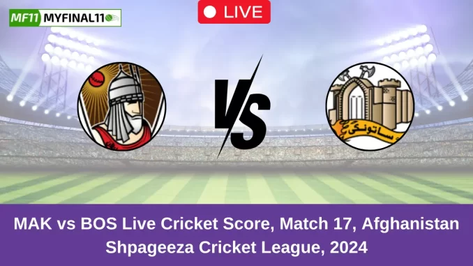 MAK vs BOS Live Cricket Score, Match 17, Afghanistan Shpageeza Cricket League, 2024